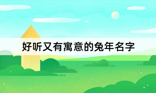 好聽又有寓意的兔年名字