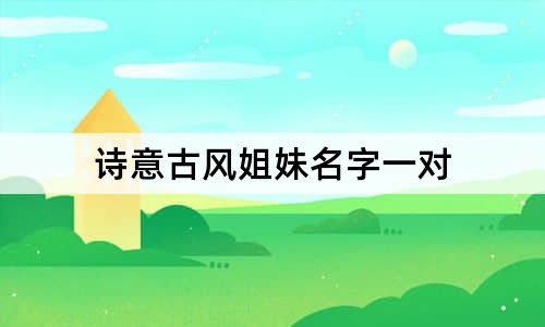 詩意古風(fēng)姐妹名字一對