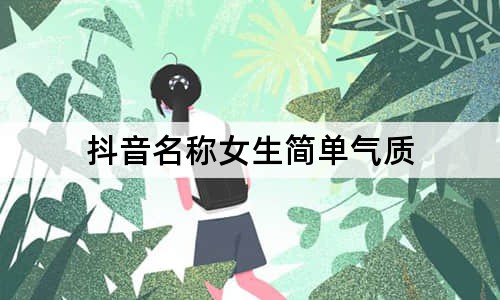 抖音名稱女生簡(jiǎn)單氣質(zhì)