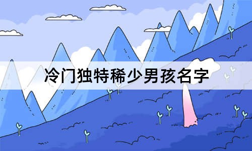 冷門獨(dú)特稀少男孩名字