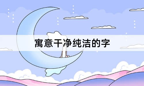 寓意干凈純潔的字