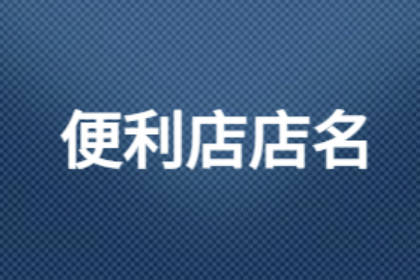 便利店名字大全免費(fèi)簡單順口 不會(huì)重名的便利店名