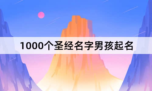 1000個(gè)圣經(jīng)名字男孩起名