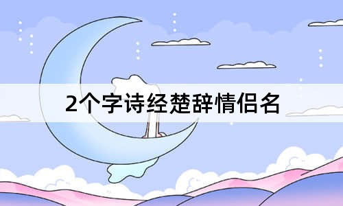 2個字詩經(jīng)楚辭情侶名