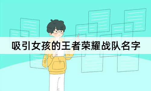 吸引女孩的王者榮耀戰(zhàn)隊(duì)名字