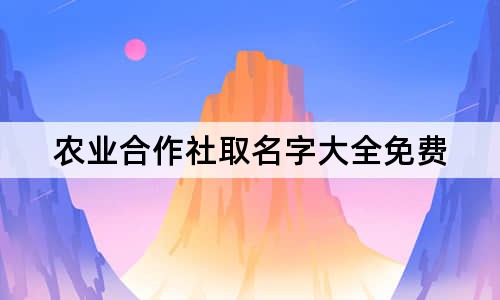 農(nóng)業(yè)合作社取名字大全免費