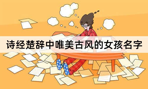 詩經(jīng)楚辭中唯美古風的女孩名字