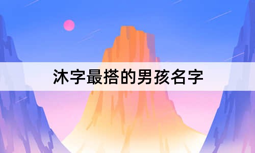 沐字最搭的男孩名字