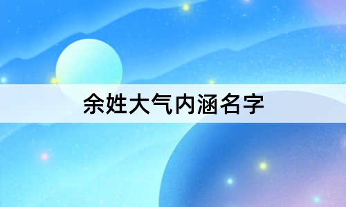 余姓大氣內(nèi)涵名字