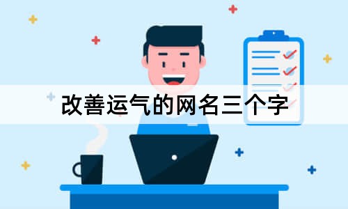 改善運(yùn)氣的網(wǎng)名三個(gè)字