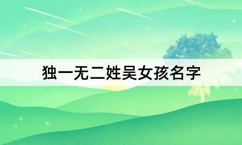 獨(dú)一無二姓吳女孩名字