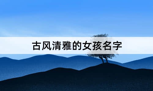 古風(fēng)清雅的女孩名字