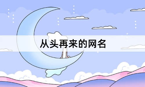 從頭再來(lái)的網(wǎng)名