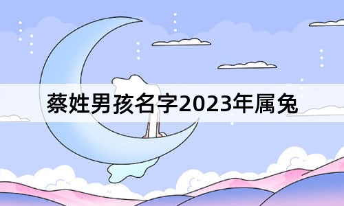 蔡姓男孩名字2023年屬兔