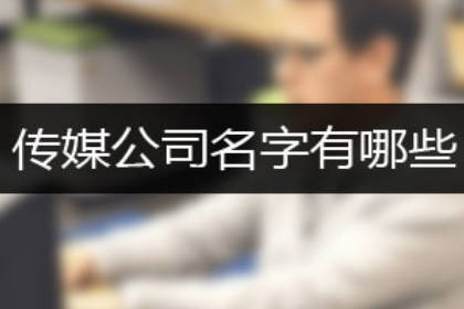 高端大氣的傳媒公司名字 時尚一點的傳媒公司名字 