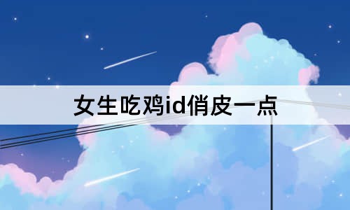 女生吃雞id俏皮一點(diǎn)