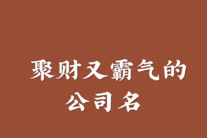 三個(gè)字好聽又聚財(cái)?shù)墓久Q 寓意吉祥的公司名稱