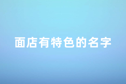 面店取個(gè)有特色的名字 面食為主的飯店名字