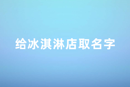 給冰淇淋店取名字 好聽的雪糕店名字